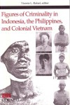 Figures of Criminality in Indonesia, the Philippines, and Colonial Vietnam - Vicente L. Rafael