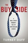 Buy Side, The: A Wall Street Trader's Tale of Spectacular Excess - Turney Duff