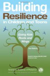 Building Resilience in Children and Teens: Giving Kids Roots and Wings - Kenneth R. Ginsburg