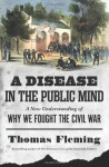 A Disease in the Public Mind: A New Understanding of Why We Fought the Civil War - Thomas J. Fleming