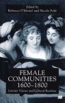 Female Communities, 1600 1800: Literary Visions And Cultural Realities - Rebecca D'Monte