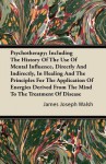 Psychotherapy; Including the History of the Use of Mental Influence, Directly and Indirectly, in Healing and the Principles for the Application of Ene - James Joseph Walsh