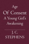 Age Of Consent: A Young Girl's Awakening - J.C. Stephens