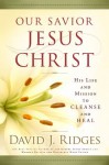 Our Savior, Jesus Christ: His Life and Mission to Cleanse and Heal - David J. Ridges