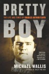 Pretty Boy: The Life and Times of Charles Arthur Floyd - Michael Wallis