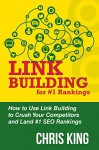 Link Building for #1 Rankings: How to Use Link Building to Crush Your Competitors and Land #1 SEO Rankings - Chris King