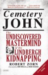 Cemetery John: The Undiscovered Mastermind of the Lindbergh Kidnapping - Robert Zorn