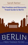 BERLIN: FREE THINGS TO DO: The freebies and discounts travel guide to Berlin - Sarah Retter, Berlin Travel Guide