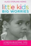 Little Kids, Big Worries: Stress-Busting Tips for Early Childhood Classrooms - Alice Sterling Honig