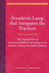 Aryadeva's Lamp That Integrates the Practices (Caryamelapakapradipa): The Gradual Path of Vajrayana Buddhism According to the Esoteric Communion Noble Tradition - Christian K. Wedemeyer