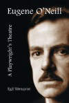 Eugene O'Neill: A Playwright's Theatre - Egil Tornqvist