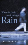 When the Gods Speak Through Rain - Christopher Higgins