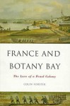 France and Botany Bay: The Lure of a Penal Colony - Colin Forster