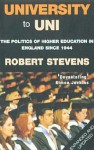 University to Uni: The Politics of Higher Education in England Since 1944 - Robert Stevens