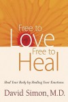 Free to Love, Free to Heal: Heal Your Body by Healing Your Emotions - David Simon