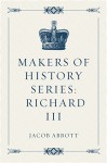 Makers of History Series: Richard III - Jacob Abbott