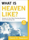 What Is Heaven Like?: Answers to Your Most Pressing Questions about Everlasting Life - David D. Swanson