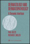 Dermatology And Dermatopathology: A Dynamic Interface - Paul Bozzo, Richard C. Miller