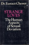 Strange Loves: The Human Aspects Of Sexual Deviation - Eustace Chesser