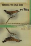 Teaching the Dead Bird to Sing: Living the Hermit Life Without Within - W. Paul Jones