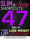 Slim & Sexy Shortcuts: 47 Tips to Lose Weight, Tone Up & Get Sexy Fast! - Linda Westwood