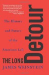 The Long Detour: The History and Future of the American Left - James Weinstein