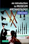 An Introduction to Museum Archaeology - Hedley Swain