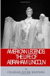 American Legends: The Life of Abraham Lincoln - Charles River Editors