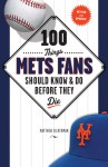 100 Things Mets Fans Should Know and Do Before They Die - Matt Silverman