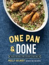 One Pan & Done: Hassle-Free Meals from the Oven to Your Table - Molly Gilbert