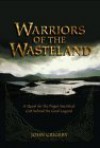 Warriors of the Wasteland: A Quest for the Pagan Sacrificial Cult Behind the Grail Legends - John Grigsby