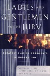 Ladies And Gentlemen Of The Jury: Greatest Closing Arguments In Modern Law - Michael Lief, H. Mitchell Caldwell, Ben Bycel