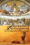 Eucharistic Participation: The Reconfiguration of Time and Space - Hans Boersma