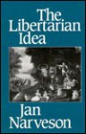 The Libertarian Idea - Jan Narveson