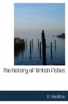 The history of British fishes - R. Hamilton