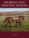 Drawing and Painting Horses - Alison Wilson