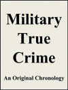 Military True Crime: An Original Chronology - Howard Loomis