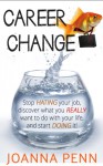 Career Change: Stop hating your job, discover what you really want to do with your life, and start doing it! - J.F. Penn