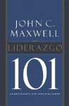 Liderazgo 101: Lo Que Todo Lider Necesita Saber - John C. Maxwell