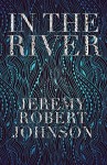 In The River - Jeremy Robert Johnson