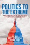 Politics to the Extreme: American Political Institutions in the Twenty-First Century - Scott A. Frisch, Sean Q. Kelly