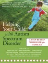 Helping Your Child with Autism Spectrum Disorder: A Step-by-Step Workbook for Families - Jennifer Blizin Gillis, Stephanie B. Lockshin, Raymond G. Romanczyk