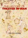 The History of Theater in Iran - Willem M. Floor