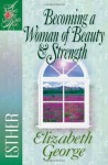 Becoming a Woman of Beauty And Strength: Esther - Elizabeth George