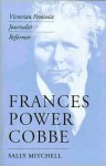 Frances Power Cobbe: Victorian Feminist, Journalist, Reformer - Sally Mitchell