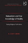Naturalism and Our Knowledge of Reality: Testing Religious Truth-Claims - R. Scott Smith