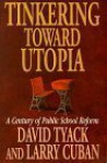 Tinkering toward Utopia: A Century of Public School Reform - David Tyack, Larry Cuban