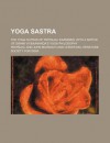Yoga Sastra; The Yoga Sutras of Patenjali Examined; With a Notice of Swami Vivekananda's Yoga Philosophy - Patanjali