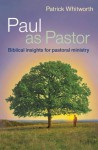 Paul as Pastor: Biblical Insights for Pastoral Ministry - Patrick Whitworth