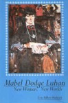 Mabel Dodge Luhan: New Woman, New Worlds - Lois Palken Rudnick